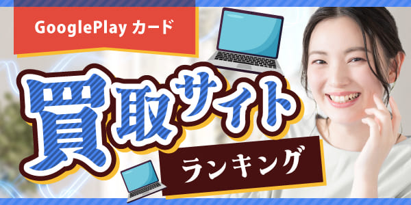 GooglePlayギフトカードの買取業者ランキング20選