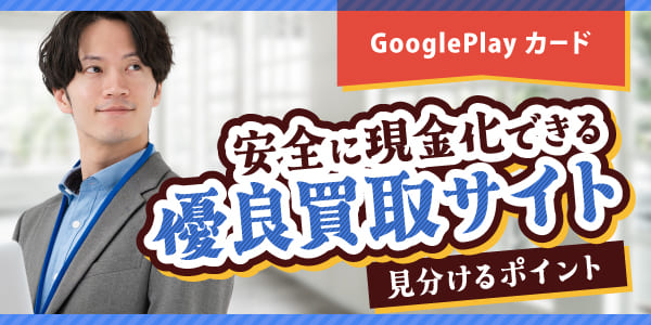 GooglePlayギフトカードが安全に現金化できる優良買取サイトを見分けるポイント