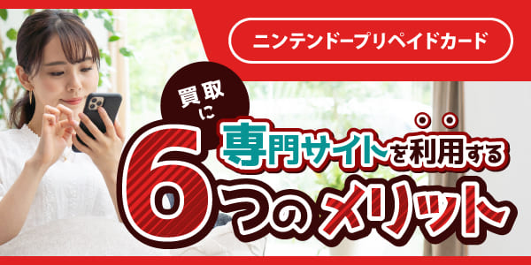 ニンテンドープリペイドカードの買取に専門サイトを利用する6つのメリット