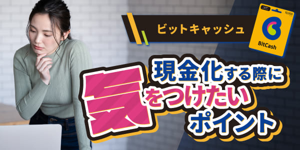 ビットキャッシュを現金化する際に気をつけたいポイント