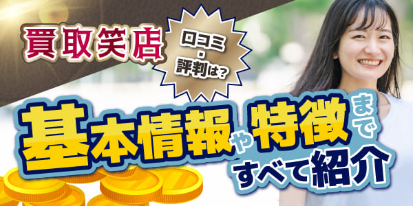 買取笑店の口コミ・評判は？基本情報や特徴まですべて紹介
