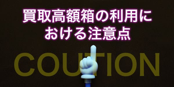 買取高額箱の利用における注意点