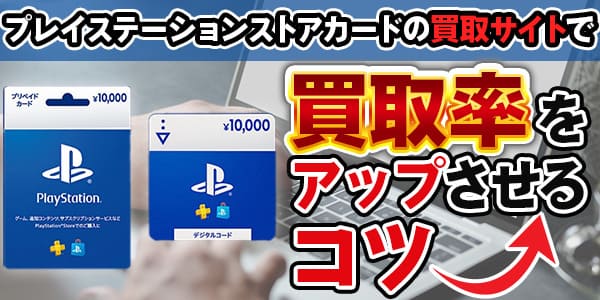 プレイステーションストアカードの買取サイトで買取率をアップさせるコツ