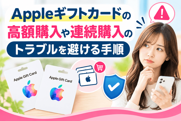 Appleギフトカードの高額購入や連続購入のトラブルを避ける手順
