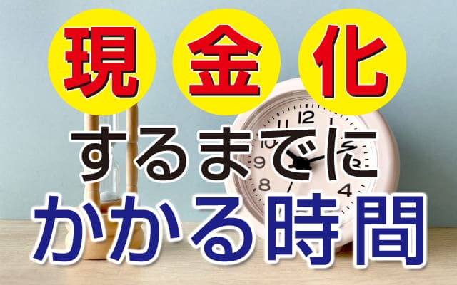 現金化するまでにかかる時間