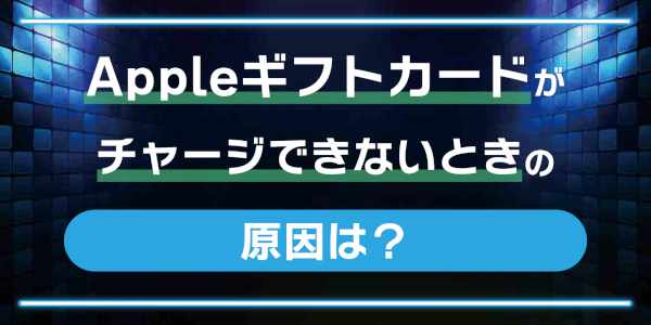 Appleギフトカードがチャージできないときの原因は？